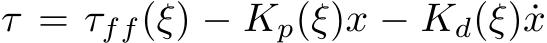  τ = τff(ξ) − Kp(ξ)x − Kd(ξ) ˙x