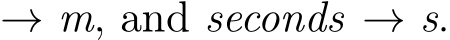 → m, and seconds → s.