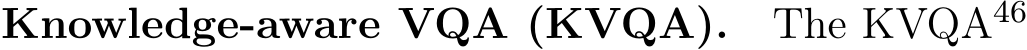 Knowledge-aware VQA (KVQA). The KVQA46 