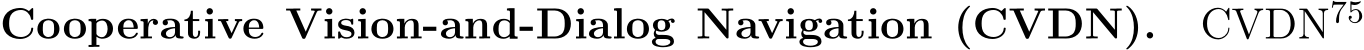 Cooperative Vision-and-Dialog Navigation (CVDN). CVDN75 