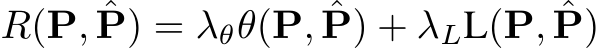  R(P, ˆP) = λθθ(P, ˆP) + λLL(P, ˆP)