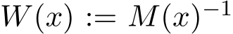  W(x) := M(x)−1 