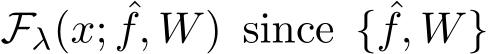  Fλ(x; ˆf, W) since { ˆf, W}