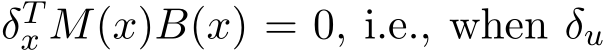  δTx M(x)B(x) = 0, i.e., when δu 