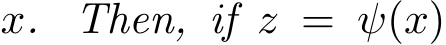  x. Then, if z = ψ(x)