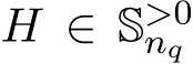  H ∈ S>0nq 