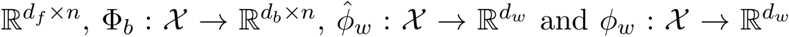 Rdf×n, Φb : X → Rdb×n, ˆφw : X → Rdw and φw : X → Rdw 