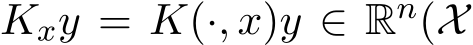  Kxy = K(·, x)y ∈ Rn(X