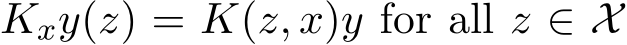 Kxy(z) = K(z, x)y for all z ∈ X
