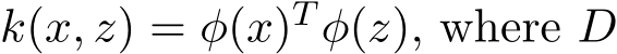  k(x, z) = φ(x)T φ(z), where D