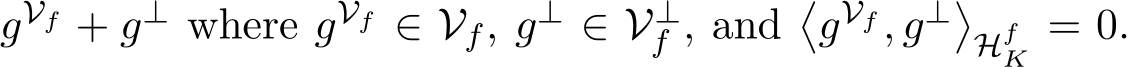  gVf + g⊥ where gVf ∈ Vf, g⊥ ∈ V⊥f , and�gVf , g⊥�HfK = 0.