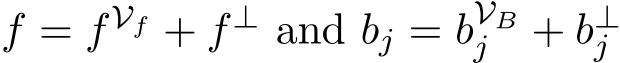  f = fVf + f⊥ and bj = bVBj + b⊥j 