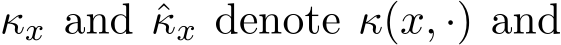  κx and ˆκx denote κ(x, ·) and