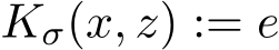  Kσ(x, z) := e