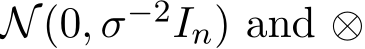  N(0, σ−2In) and ⊗