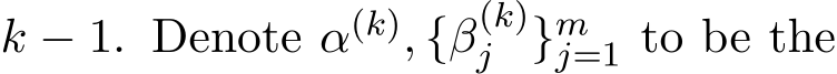  k − 1. Denote α(k), {β(k)j }mj=1 to be the