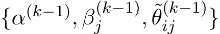  {α(k−1), β(k−1)j , ˜θ(k−1)ij }