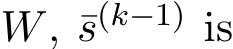  W, ¯s(k−1) is