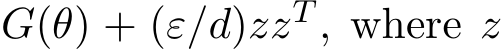  G(θ) + (ε/d)zzT , where z