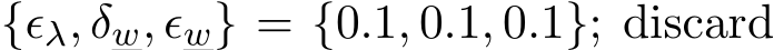  {ϵλ, δw, ϵw} = {0.1, 0.1, 0.1}; discard