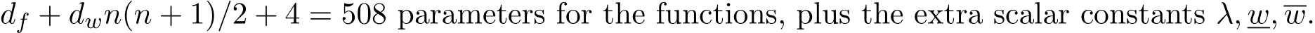 df + dwn(n + 1)/2 + 4 = 508 parameters for the functions, plus the extra scalar constants λ, w, w.