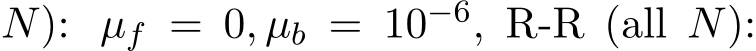  N): µf = 0, µb = 10−6, R-R (all N):