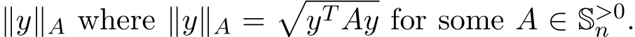  ∥y∥A where ∥y∥A =�yT Ay for some A ∈ S>0n .