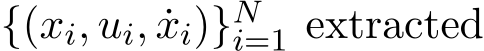  {(xi, ui, ˙xi)}Ni=1 extracted