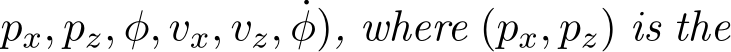 px, pz, φ, vx, vz, ˙φ), where (px, pz) is the