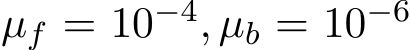  µf = 10−4, µb = 10−6