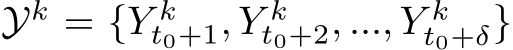  Yk = {Y kt0+1, Y kt0+2, ..., Y kt0+δ}