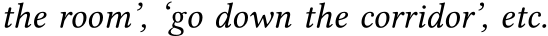 the room’, ‘go down the corridor’, etc.
