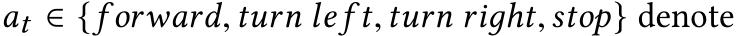  at ∈ {f orward,turn le f t,turn riдht,stop} denote