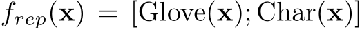  frep(x) = [Glove(x); Char(x)]