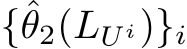  {ˆθ2(LU i)}i