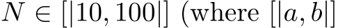  N ∈ [|10, 100|] (where [|a, b|]