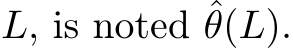  L, is noted ˆθ(L).