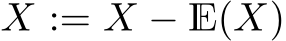  X := X − E(X)