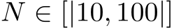  N ∈ [|10, 100|]