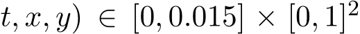 t, x, y) ∈ [0, 0.015] × [0, 1]2