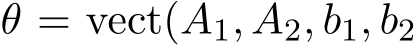  θ = vect(A1, A2, b1, b2