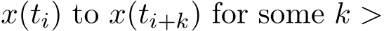  x(ti) to x(ti+k) for some k >