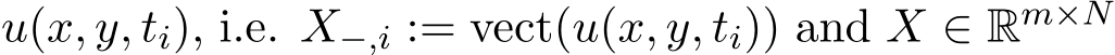  u(x, y, ti), i.e. X−,i := vect(u(x, y, ti)) and X ∈ Rm×N