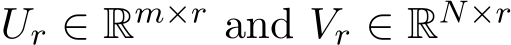  Ur ∈ Rm×r and Vr ∈ RN×r 
