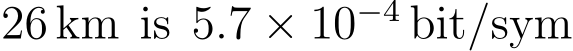 26 km is 5.7 × 10−4 bit/sym