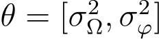  θ = [σ2Ω, σ2ϕ]