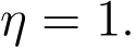  η = 1.