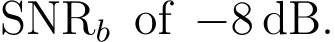  SNRb of −8 dB.