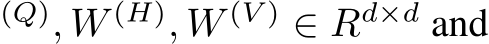 (Q), W (H), W (V ) ∈ Rd×d and