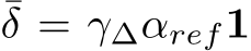 ¯δ = γ∆αref1